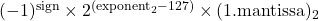 (-1)^{\mathrm{sign}} \times 2^{(\mathrm{exponent}_{2}-127)} \times (1.\mathrm{mantissa})_{2}