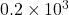 0.2 \times 10^3