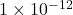 1 \times 10^{-12}